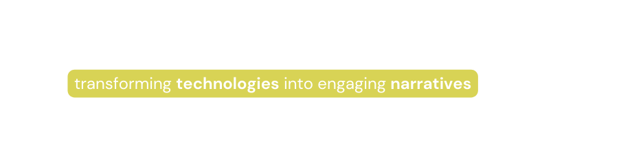 transforming technologies into engaging narratives